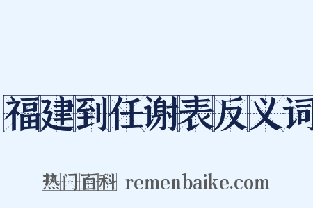 福建到任谢表反义词是什么意思的图片